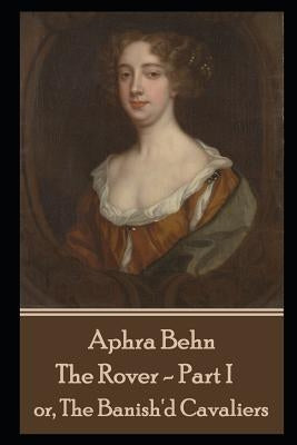 Aphra Behn - The Rover - Part I: or, The Banish'd Cavaliers by Behn, Aphra