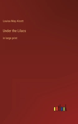 Under the Lilacs: in large print by Alcott, Louisa May