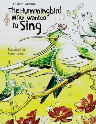 The Hummingbird Who Wanted To Sing by Ormond, Lashon