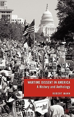 Wartime Dissent in America: A History and Anthology by Mann, R.