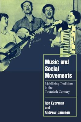 Music and Social Movements: Mobilizing Traditions in the Twentieth Century by Eyerman, Ron