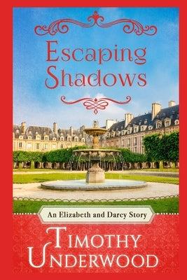 Escaping Shadows: An Elizabeth and Darcy Story by Underwood, Timothy