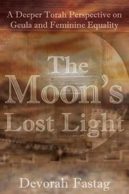 The Moon's Lost Light: Redemption and Feminine Equality by Fastag, Devorah