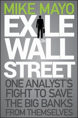 Exile on Wall Street: One Analyst's Fight to Save the Big Banks from Themselves by Mayo, Mike