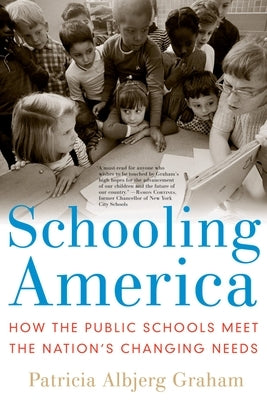 Schooling America: How the Public Schools Meet the Nation's Changing Needs by Graham, Patricia Albjerg