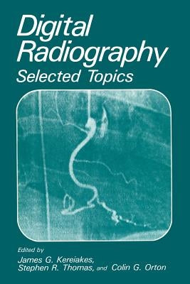 Digital Radiography: Selected Topics by Kereiakes, J. G.