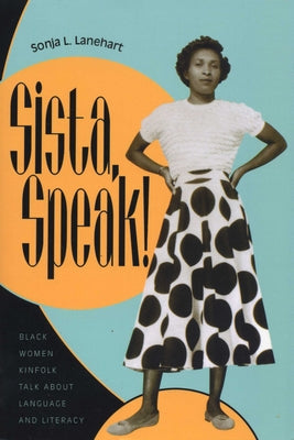 Sista, Speak!: Black Women Kinfolk Talk about Language and Literacy by Lanehart, Sonja L.
