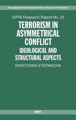 Terrorism in Asymmetric Conflict: Ideological and Structural Aspects by Stepanova, Ekaterina A.