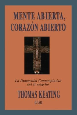 Mente Abierta, Corazon Abierto: La Dimension Contemplativa del Evangelio = Open Mind, Open Heart by Keating, Thomas