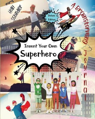 Invent Your Own Superhero: A Brainstorming Journal - Deluxe Edition by Schindler, Holly