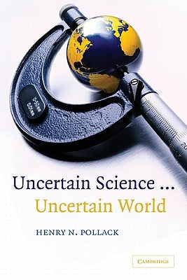 Uncertain Science ... Uncertain World by Pollack, Henry N.