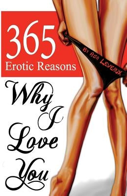 365 Erotic Reasons Why I Love You by Leveaux, Asa