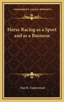 Horse Racing as a Sport and as a Business by Underwood, Tom R.
