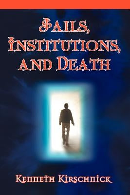 Jails, Institutions, and Death by Kirschnick, Kenneth