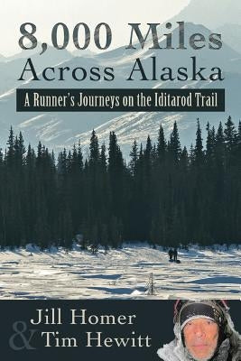 8,000 Miles Across Alaska: A Runner's Journeys on the Iditarod Trail by Hewitt, Tim