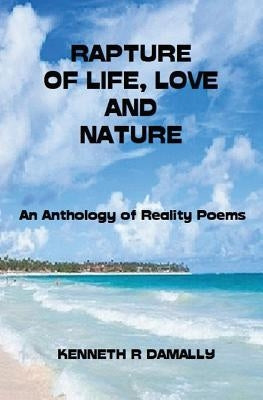 Rapture of Life, Love & Nature: An Anthology of Reality Poems by Damally, Kenneth Roderick