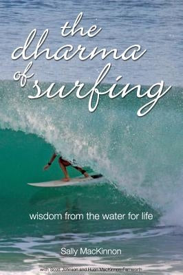 The dharma of surfing: wisdom from the water for life by MacKinnon, Sally Anne