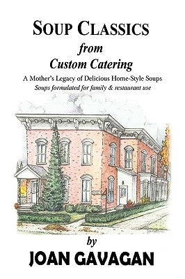 SOUP CLASSICS from Custom Catering: A Mother's Legacy of Delicious Home-Style Soups by Gavagan, Joan