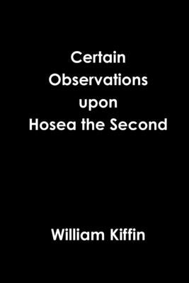Certain Observations upon Hosea the Second by Kiffin, William