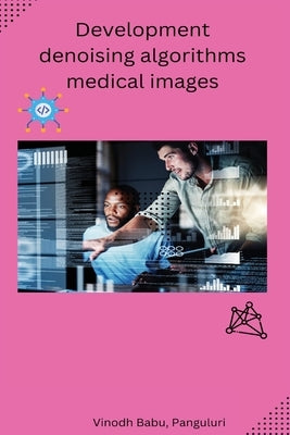 Development denoising algorithms medical images by Vinodh Babu, Panguluri