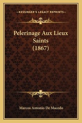 Pelerinage Aux Lieux Saints (1867) by De Macedo, Marcos Antonio