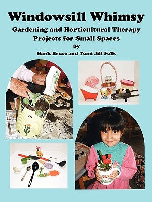 Windowsill Whimsy, Gardening & Horticultural Therapy Projects for Small Spaces by Bruce, Hank