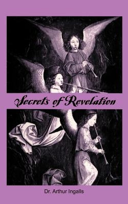Secrets of Revelation by Ingalls, Arthur B.