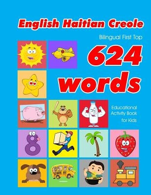 English - Haitian Creole Bilingual First Top 624 Words Educational Activity Book for Kids: Easy vocabulary learning flashcards best for infants babies by Owens, Penny