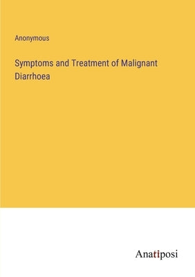 Symptoms and Treatment of Malignant Diarrhoea by Anonymous
