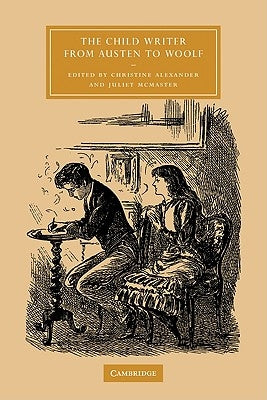 The Child Writer from Austen to Woolf by Alexander, Christine