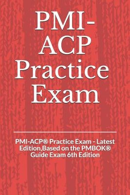 PMI-ACP(R) Practice Exam: PMI-ACP(R) Practice Exam - Latest Edition, Based on the PMBOK(R) Guide Exam 6th Edition by Daccache, Georgio