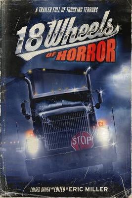 18 Wheels of Horror: A Trailer Full of Trucking Terrors by Garton, Ray