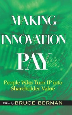 Making Innovation Pay: People Who Turn IP Into Shareholder Value by Rivette, Kevin