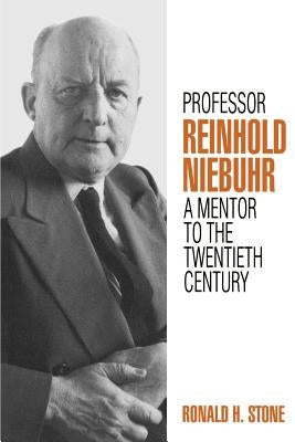 Professor Reinhold Niebuhr: A Mentor to the Twentieth Century by Stone, Ronald H.