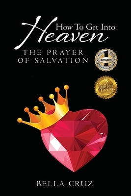 How To Get Into Heaven: The Prayer of Salvation by Cruz, Bella
