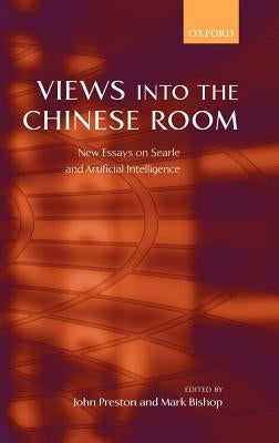 Views Into the Chinese Room: New Essays on Searle and Artificial Intelligence by Preston, John