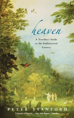 Heaven: A Traveller's Guide to the Undiscovered Country by Stanford, Peter