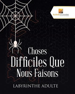 Choses Difficiles Que Nous Faisons: Labyrinthe Adulte by Activity Crusades