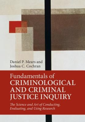 Fundamentals of Criminological and Criminal Justice Inquiry by Mears, Daniel P.