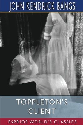 Toppleton's Client (Esprios Classics): or, A Spirit in Exile by Bangs, John Kendrick