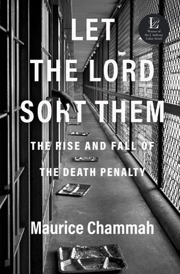 Let the Lord Sort Them: The Rise and Fall of the Death Penalty by Chammah, Maurice