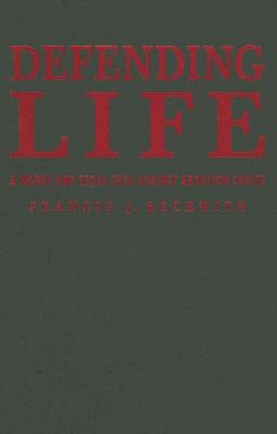 Defending Life by Beckwith, Francis J.