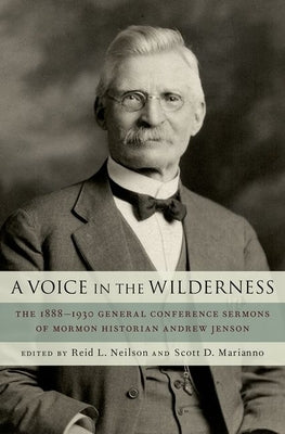 Voice in the Wilderness: The 1888-1930 General Conference Sermons of Mormon Historian Andrew Jenson by Neilson, Reid