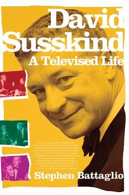 David Susskind: A Televised Life by Battaglio, Stephen