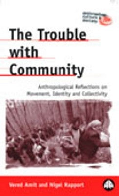 The Trouble With Community: Anthropological Reflections On Movement, Identity And Collectivity by Amit, Vered