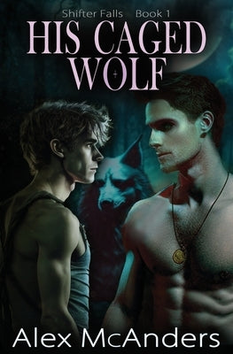 His Caged Wolf: MM Wolf Shifter Romance by McAnders, Alex