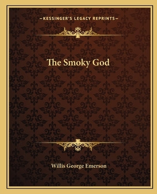 The Smoky God by Emerson, Willis George