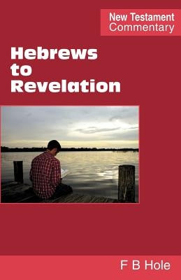Hebrews to Revelation by Hole, Frank Binford