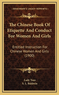 The Chinese Book of Etiquette and Conduct for Women and Girls: Entitled Instruction for Chinese Women and Girls (1900) by Tsao, Lady