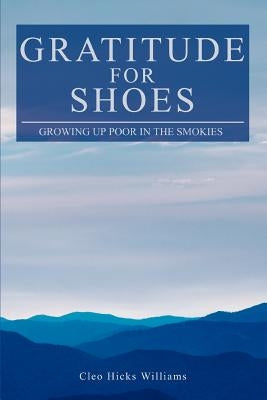 Gratitude For Shoes: Growing Up Poor In The Smokies by Williams, Cleo Hicks